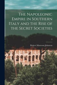 Produktbild: The Napoleonic Empire in Southern Italy and the Rise of the Secret Societies; 2