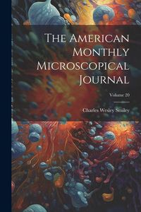 Produktbild: The American Monthly Microscopical Journal; Volume 20
