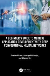 Produktbild: A Beginner's Guide to Medical Application Development with Deep Convolutional Neural Networks