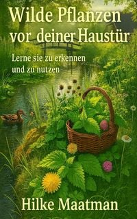 Produktbild: Wilde Pflanzen direkt vor deiner Haust&uuml;r (Gesunde Ern&auml;hrung & Kr&auml;uter - K&ouml;rper & Seele von Hilke Maatman, #1)