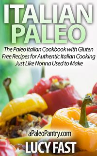 Produktbild: Italian Paleo: The Paleo Italian Cookbook with Gluten Free Recipes for Authentic Italian Cooking Just Like Nonna Used to Make (Paleo Diet Solution Ser