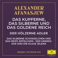 Produktbild: Das kupferne, das silberne und das goldene Reich / Der h&ouml;lzerne Adler / Das silberne Sch&uuml;sselchen und das reife &Auml;pfelchen / Der Meereszar und die kluge Jelena
