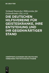 Produktbild: Die Deutschen Hilfsvereine f&uuml;r Geisteskranke, ihre Entstehung und ihr gegenw&auml;rtiger Stand