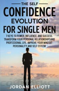 Produktbild: The Self Confidence Evolution for Single Men. 7 Keys to Power, Influence, and Success. Transform Your Personal Relationships and Professional Life. Im