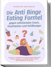 Produktbild: Die Anti Binge Eating Formel gegen emotionales Essen, Essattacken und Hei&szlig;hunger