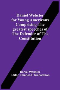 Produktbild: Daniel Webster For Young Americans Comprising The Greatest Speeches Of The Defender Of The Constitution