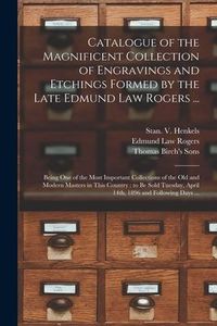 Produktbild: Catalogue of the Magnificent Collection of Engravings and Etchings Formed by the Late Edmund Law Rogers ...: Being One of the Most Important Collectio