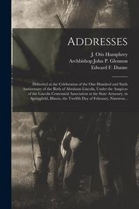 Produktbild: Addresses: Delivered at the Celebration of the One Hundred and Sixth Anniversary of the Birth of Abraham Lincoln, Under the Auspi