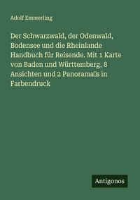 Produktbild: Der Schwarzwald, der Odenwald, Bodensee und die Rheinlande Handbuch f&uuml;r Reisende. Mit 1 Karte von Baden und W&uuml;rttemberg, 8 Ansichten und 2 Panorama's