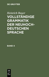 Produktbild: Heinrich Bauer: Vollst&auml;ndige Grammatik der neuhochdeutschen Sprache. Band 4