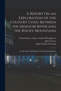 Produktbild: A Report On an Exploration of the Country Lying Between the Missouri River and the Rocky Mountains