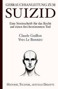 Produktbild: Gebrauchsanleitung zum Suizid: Eine Streitschrift f&uuml;r das Recht auf einen frei bestimmten Tod