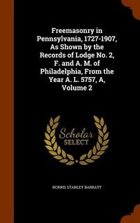 Produktbild: Freemasonry in Pennsylvania, 1727-1907, As Shown by the Records of Lodge No. 2, F. and A. M. of Philadelphia, From the Year A. L. 5757, A, Volume 2