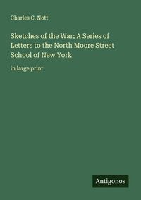 Produktbild: Sketches of the War; A Series of Letters to the North Moore Street School of New York