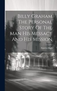 Produktbild: Billy Graham The Personal Story Of The Man His Message And His Mission