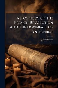 Produktbild: A Prophecy Of The French Revolution And The Downfall Of Antichrist