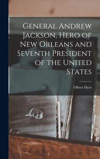 Produktbild: General Andrew Jackson, Hero of New Orleans and Seventh President of the United States
