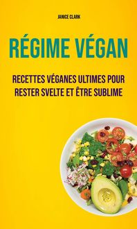 Produktbild: R&eacute;gime V&eacute;gan : Recettes V&eacute;ganes Ultimes Pour Rester Svelte Et &Ecirc;tre Sublime