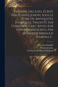 Produktbild: Histoire Des Juifs, &Eacute;crite Par Flavius Joseph, Sous Le Titre De Antiquitez Judaiques, Traduite Sur L'original Grec Reveu Sur Divers Manuscrits, Par Mo