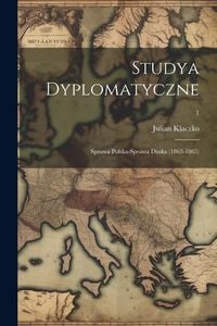 Produktbild: Studya dyplomatyczne: Sprawa polska-sprawa duska (1863-1865); 1