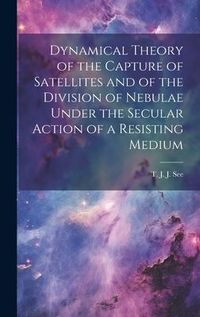 Produktbild: Dynamical Theory of the Capture of Satellites and of the Division of Nebulae Under the Secular Action of a Resisting Medium