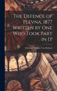 Produktbild: The Defence of Plevna, 1877 Written by one who Took Part in It