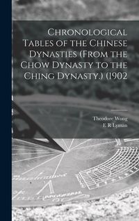 Produktbild: Chronological Tables of the Chinese Dynasties (from the Chow Dynasty to the Ching Dynasty.) (1902