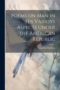 Produktbild: Poems on Man in his Varioys Aspects Under the American Republic
