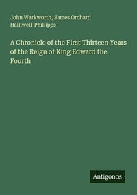Produktbild: A Chronicle of the First Thirteen Years of the Reign of King Edward the Fourth