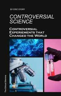 Produktbild: Controversial Science: Controversial Experiments That Changed the World (The Ethical Dilemma)