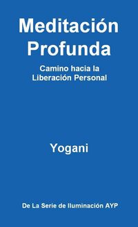 Produktbild: Meditaci&oacute;n Profunda - Camino hacia la Liberaci&oacute;n Personal (La Serie de Iluminaci&oacute;n AYP, #1)