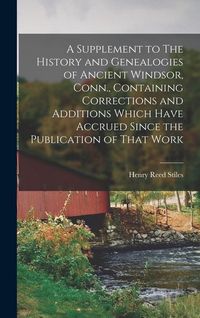 Produktbild: A Supplement to The History and Genealogies of Ancient Windsor, Conn., Containing Corrections and Additions Which Have Accrued Since the Publication o
