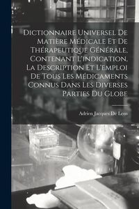 Produktbild: Dictionnaire Universel De Mati&egrave;re M&eacute;dicale Et De Th&eacute;rapeutique G&eacute;n&eacute;rale, Contenant L'indication, La Description Et L'emploi De Tous Les M&eacute;dicaments Co