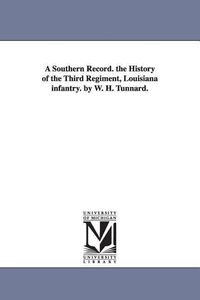 Bild vom Artikel A Southern Record. the History of the Third Regiment, Louisiana infantry. by W. H. Tunnard. vom Autor William H. Tunnard
