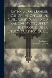 Produktbild: Rational Ou Manuel Des Divins Offices De Guillaume Durand Ou Raisons Mystiques Et Historiques De La Liturgie Catholique......