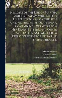 Produktbild: Memoirs of the Life of Martha Laurens Ramsay, who Died in Charleston, S. C., on the 10th of June, 1811... With an Appendix, Containing Extracts From h