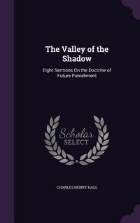 Produktbild: The Valley of the Shadow: Eight Sermons On the Doctrine of Future Punishment