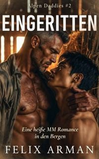 Produktbild: Alpen Daddies: Eingeritten: Eine hei&szlig;e MM Romance in den Bergen (Alpen Daddies: Eine Mm Mountain Man Romance Reihe, #2)