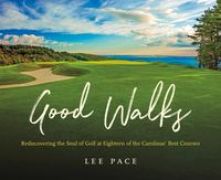 Bild vom Artikel Good Walks: Rediscovering the Soul of Golf at Eighteen of the Carolinas' Best Courses vom Autor Lee Pace