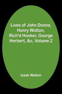 Produktbild: Lives of John Donne, Henry Wotton, Rich'd Hooker, George Herbert, &c, Volume 2