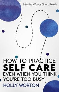 Produktbild: How to Practice Self-Care: Even When You Think You're Too Busy (Into the Woods Short Reads, #3)