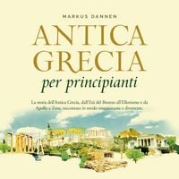 Produktbild: Antica Grecia per principianti: La storia dell'Antica Grecia, dall'Et&agrave; del Bronzo all'Ellenismo e da Apollo a Zeus, raccontata in modo emozionante e divertente.