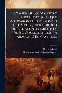 Produktbild: Examen De Los Sucesos Y Circunstancias Que Motivaron El Compromiso De Caspe, Y Juicio Cr&Atilde;-tico De Este Acontecimiento Y De Sus Consecuencias En Arag&Atilde;3