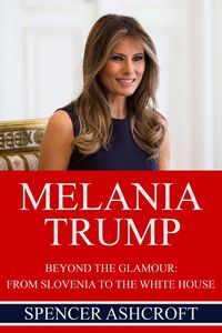 Produktbild: Melania Trump Beyond The Glamour: From Slovenia to the White House.