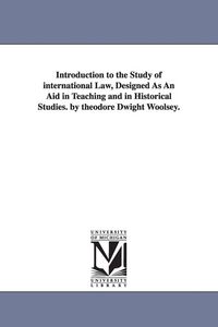 Produktbild: Introduction to the Study of international Law, Designed As An Aid in Teaching and in Historical Studies. by theodore Dwight Woolsey.
