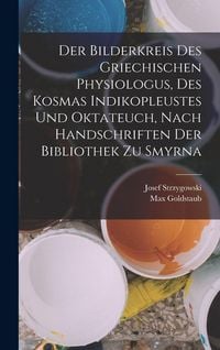 Produktbild: Der Bilderkreis Des Griechischen Physiologus, Des Kosmas Indikopleustes Und Oktateuch, Nach Handschriften Der Bibliothek Zu Smyrna