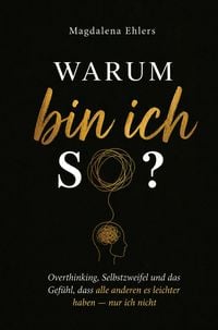 Produktbild: Warum bin ich so?: Overthinking, Selbstzweifel und das Gef&uuml;hl, dass alle anderen es leichter haben - nur ich nicht