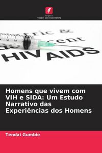 Produktbild: Homens que vivem com VIH e SIDA: Um Estudo Narrativo das Experi&ecirc;ncias dos Homens