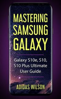 Produktbild: Mastering Samsung Galaxy - Galaxy S10e, S10, S10 Plus Ultimate User Guide