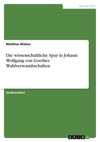 Produktbild: Die wissenschaftliche Spur in Johann Wolfgang von Goethes Wahlverwandtschaften